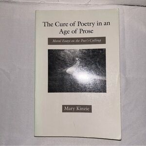 The Cure of Poetry in an Age of Prose: Moral Essays on the Poet's Calling